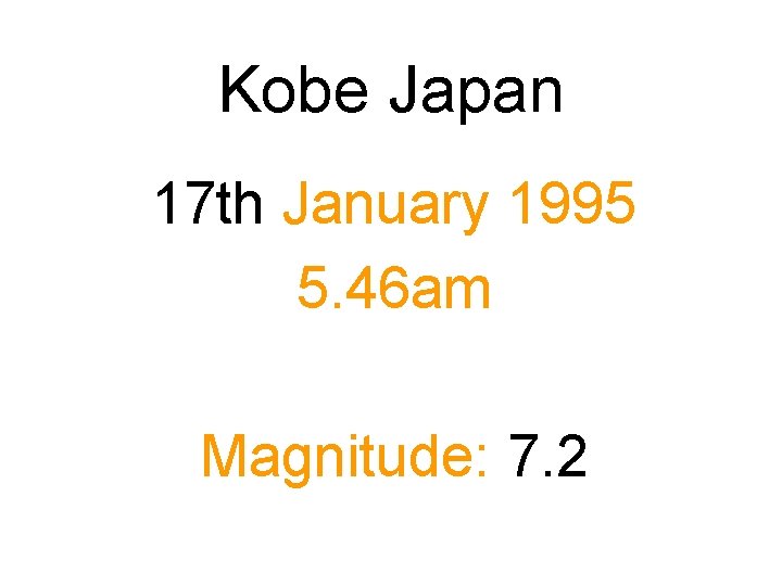 Kobe Japan 17 th January 1995 5. 46 am Magnitude: 7. 2 