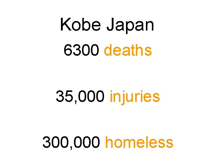 Kobe Japan 6300 deaths 35, 000 injuries 300, 000 homeless 