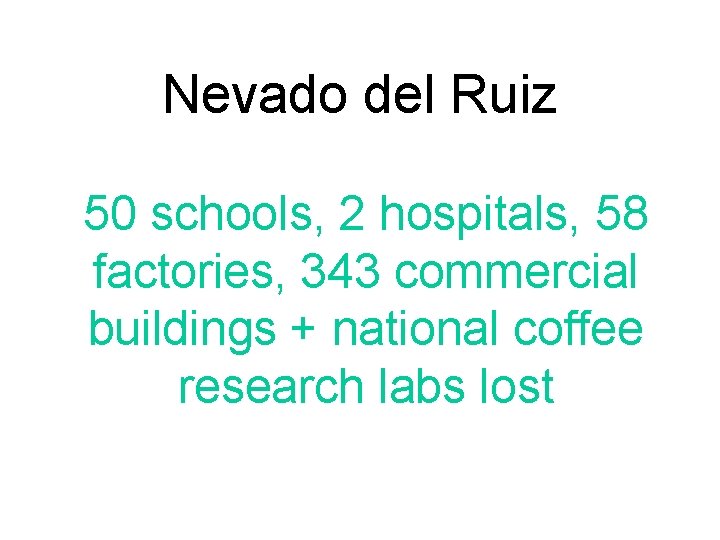 Nevado del Ruiz 50 schools, 2 hospitals, 58 factories, 343 commercial buildings + national