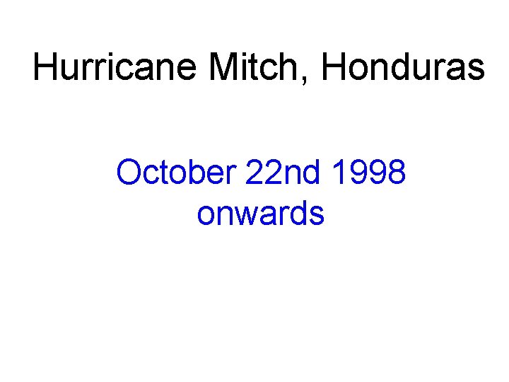 Hurricane Mitch, Honduras October 22 nd 1998 onwards 