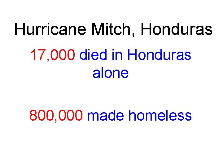Hurricane Mitch, Honduras 17, 000 died in Honduras alone 800, 000 made homeless 