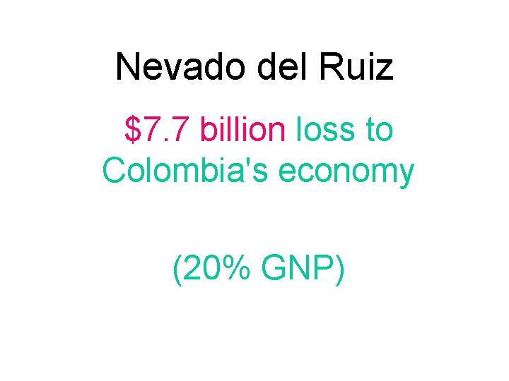 Nevado del Ruiz $7. 7 billion loss to Colombia's economy (20% GNP) 