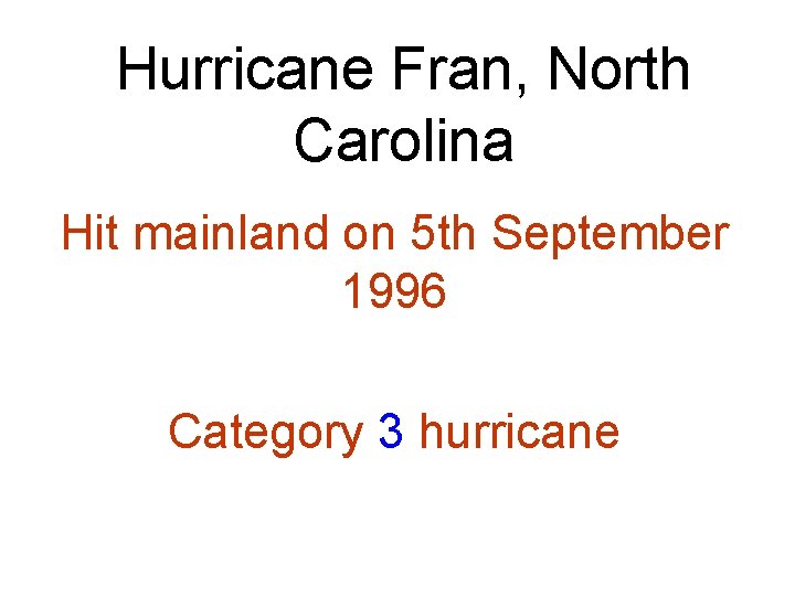 Hurricane Fran, North Carolina Hit mainland on 5 th September 1996 Category 3 hurricane