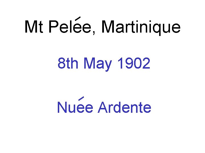 Mt Pelee, Martinique 8 th May 1902 Nuee Ardente 