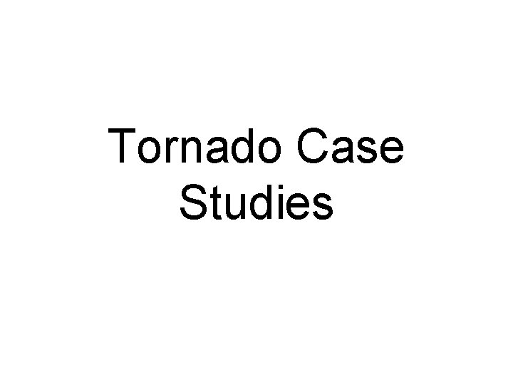 Tornado Case Studies 