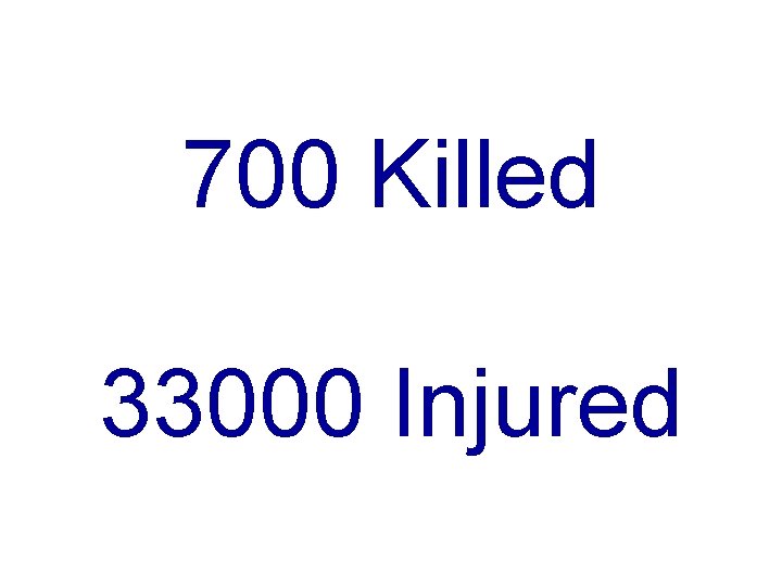 700 Killed 33000 Injured 