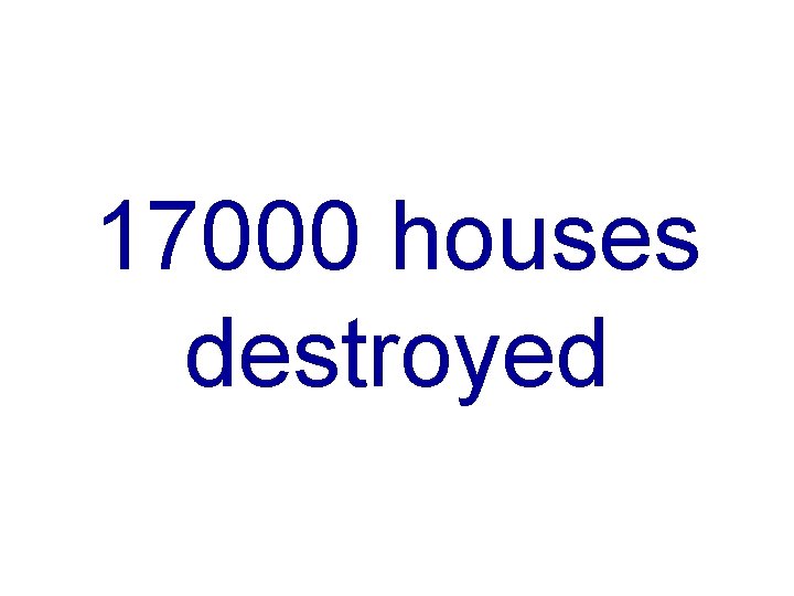 17000 houses destroyed 