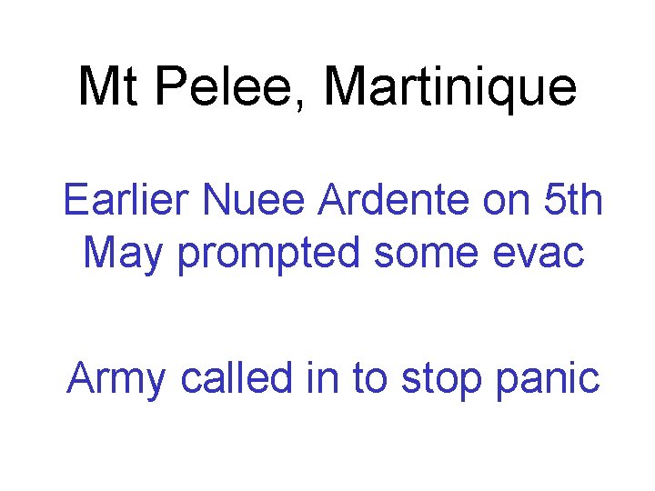 Mt Pelee, Martinique Earlier Nuee Ardente on 5 th May prompted some evac Army