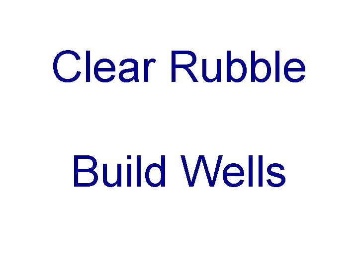 Clear Rubble Build Wells 
