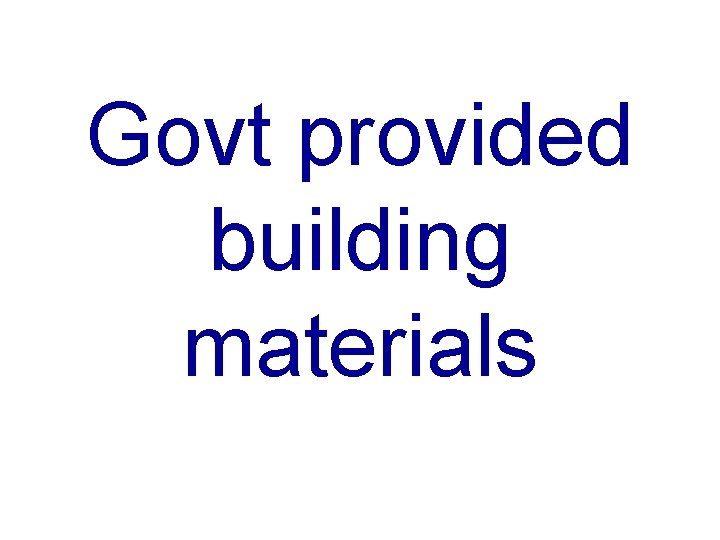 Govt provided building materials 