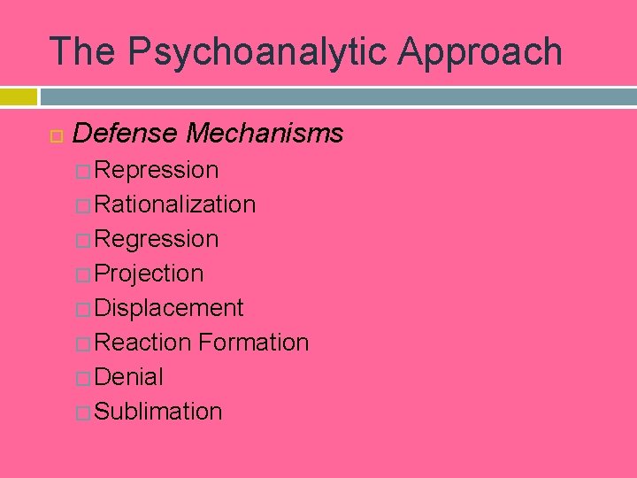 The Psychoanalytic Approach Defense Mechanisms � Repression � Rationalization � Regression � Projection �