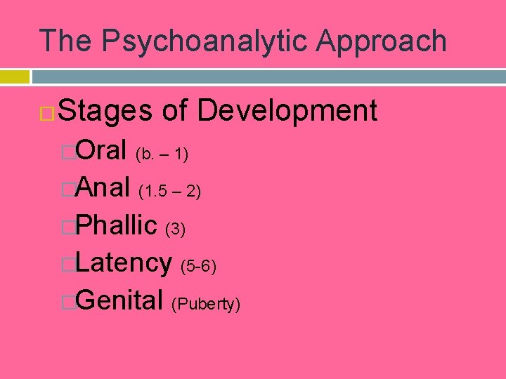 The Psychoanalytic Approach Stages of Development �Oral (b. – 1) �Anal (1. 5 –