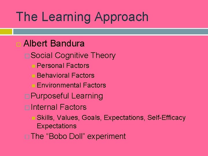 The Learning Approach Albert Bandura � Social Cognitive Theory Personal Factors Behavioral Factors Environmental