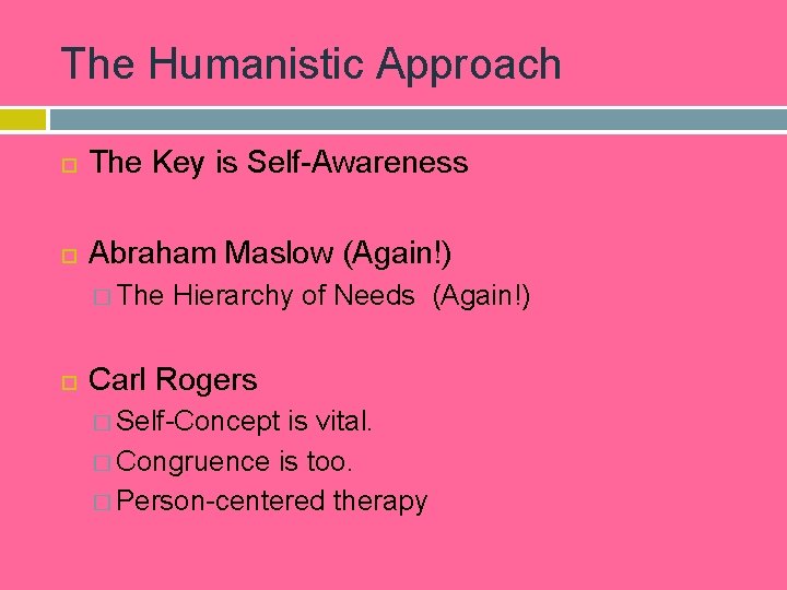 The Humanistic Approach The Key is Self-Awareness Abraham Maslow (Again!) � The Hierarchy of