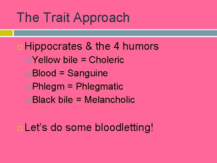 The Trait Approach Hippocrates & the 4 humors �Yellow bile = Choleric �Blood =