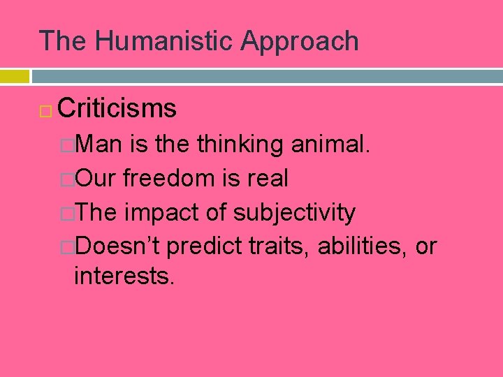 The Humanistic Approach Criticisms �Man is the thinking animal. �Our freedom is real �The