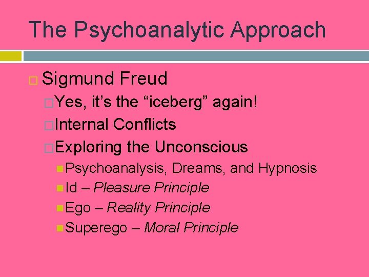 The Psychoanalytic Approach Sigmund Freud �Yes, it’s the “iceberg” again! �Internal Conflicts �Exploring the