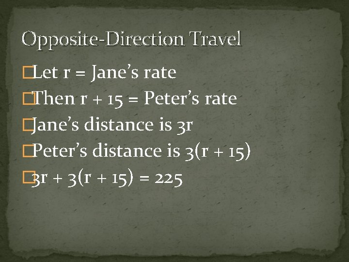 Opposite-Direction Travel �Let r = Jane’s rate �Then r + 15 = Peter’s rate