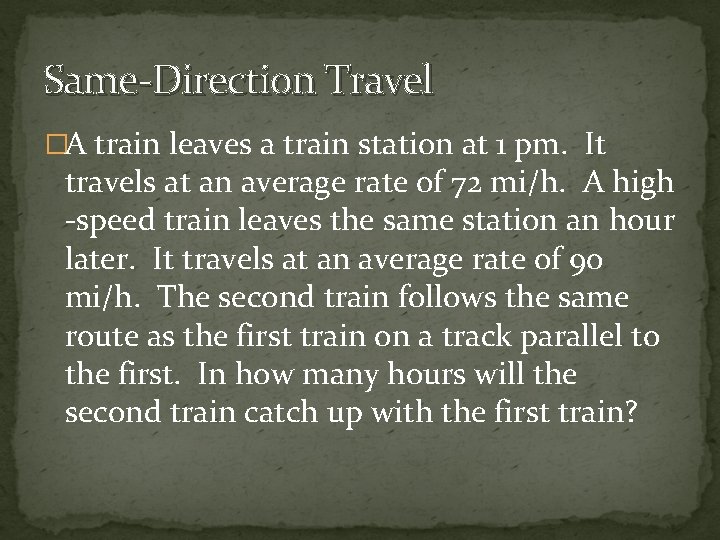 Same-Direction Travel �A train leaves a train station at 1 pm. It travels at