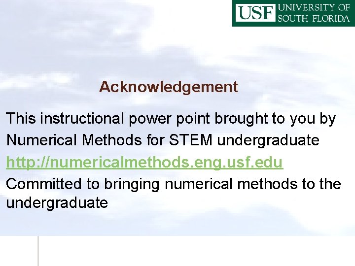 Acknowledgement This instructional power point brought to you by Numerical Methods for STEM undergraduate