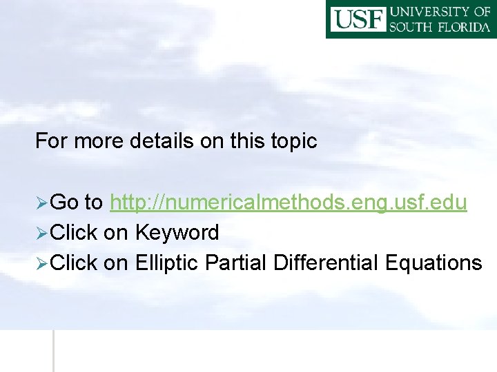 For more details on this topic Ø Go to http: //numericalmethods. eng. usf. edu