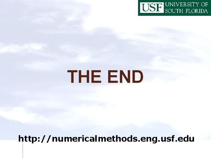 THE END http: //numericalmethods. eng. usf. edu 