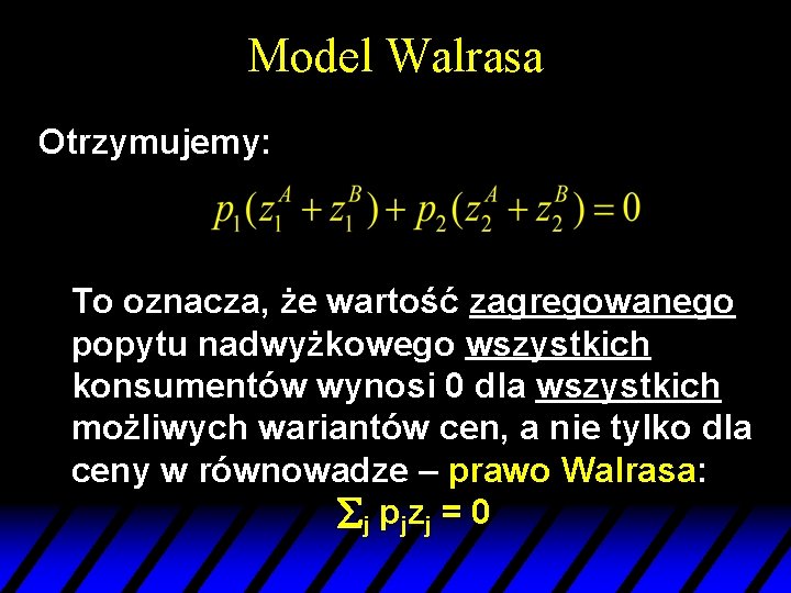 Model Walrasa Otrzymujemy: To oznacza, że wartość zagregowanego popytu nadwyżkowego wszystkich konsumentów wynosi 0