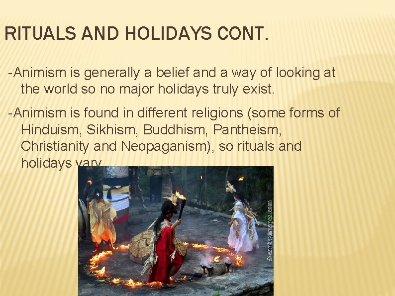 RITUALS AND HOLIDAYS CONT. -Animism is generally a belief and a way of looking