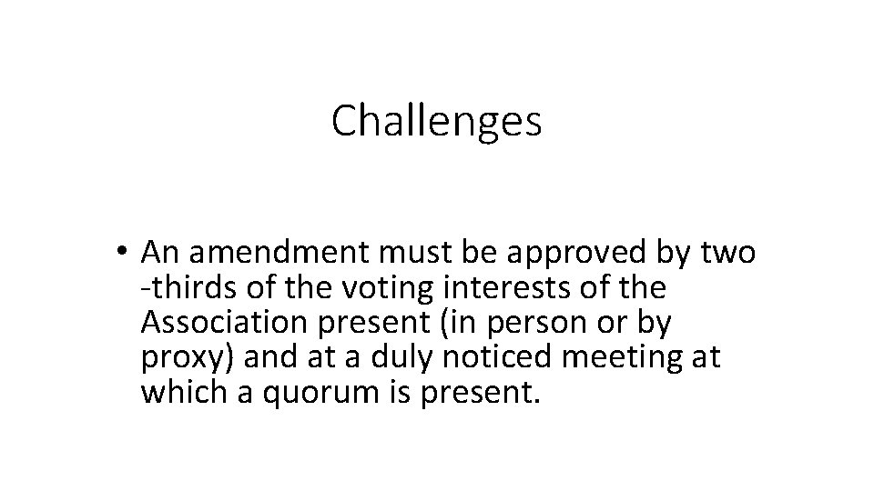 Challenges • An amendment must be approved by two -thirds of the voting interests