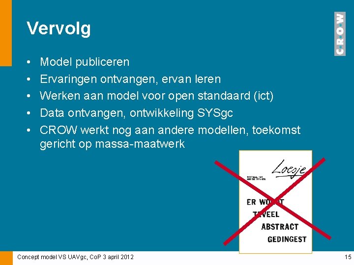 Vervolg • • • Model publiceren Ervaringen ontvangen, ervan leren Werken aan model voor