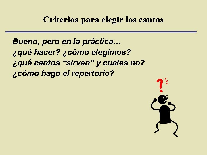 Criterios para elegir los cantos Bueno, pero en la práctica… ¿qué hacer? ¿cómo elegimos?