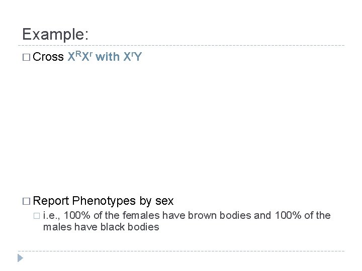 Example: � Cross XRXr with Xr. Y � Report � Phenotypes by sex i.