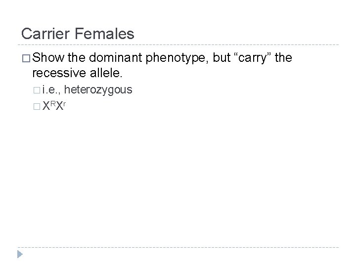 Carrier Females � Show the dominant phenotype, but “carry” the recessive allele. � i.