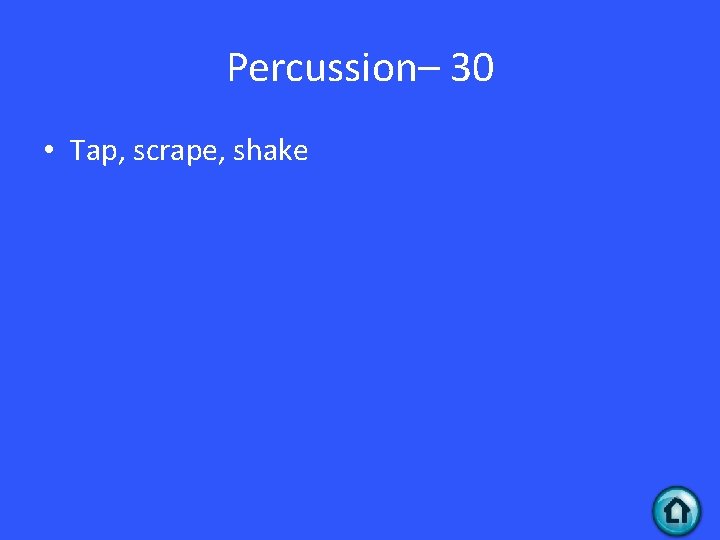 Percussion– 30 • Tap, scrape, shake 