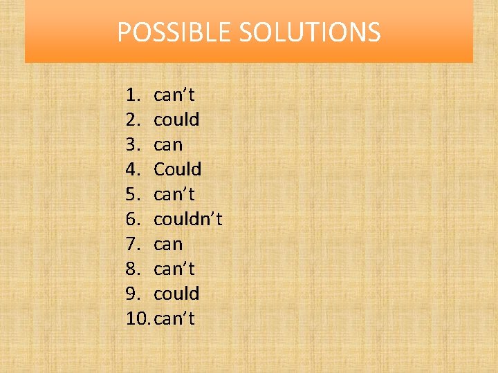 POSSIBLE SOLUTIONS 1. can’t 2. could 3. can 4. Could 5. can’t 6. couldn’t