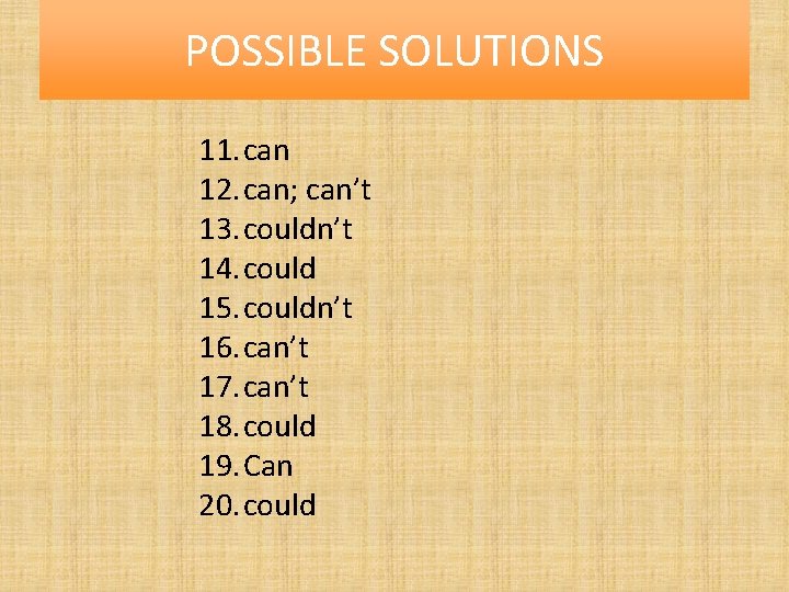 POSSIBLE SOLUTIONS 11. can 12. can; can’t 13. couldn’t 14. could 15. couldn’t 16.