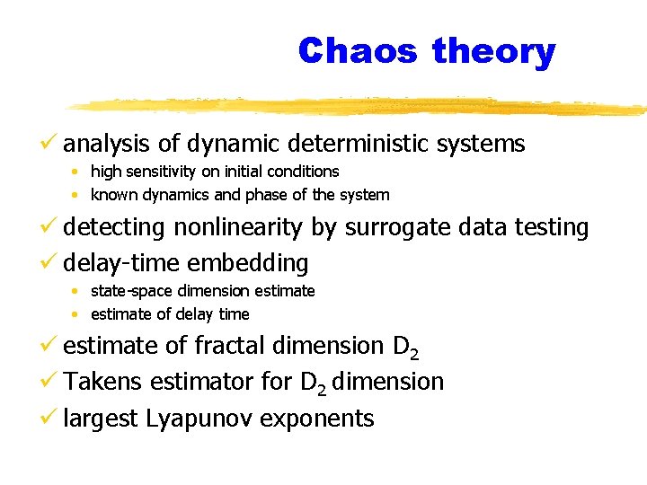 Chaos theory ü analysis of dynamic deterministic systems • high sensitivity on initial conditions