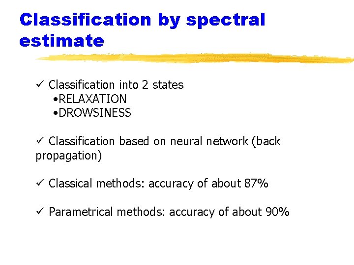 Classification by spectral estimate ü Classification into 2 states • RELAXATION • DROWSINESS ü