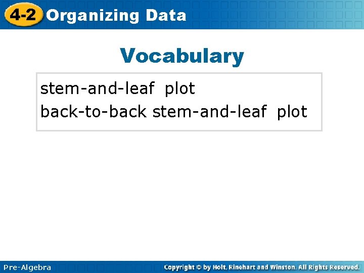4 -2 Organizing Data Vocabulary stem-and-leafoplot back-to-back stem-and-leafoplot Pre-Algebra 