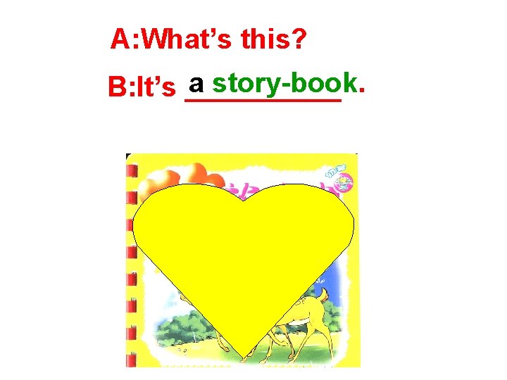 A: What’s this? a story-book. B: It’s _____ 
