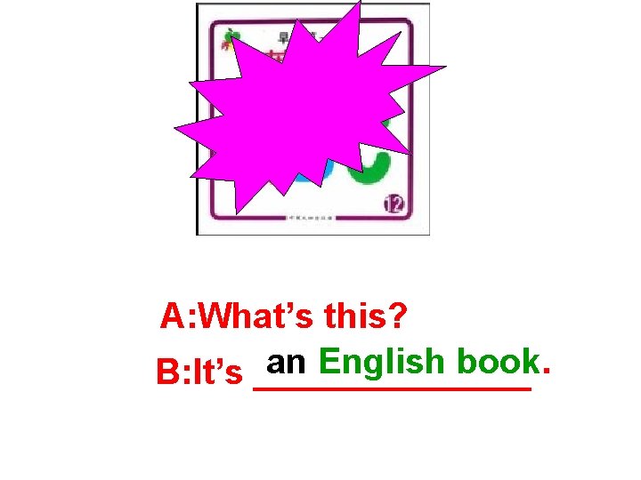 A: What’s this? an English book. B: It’s _______ 