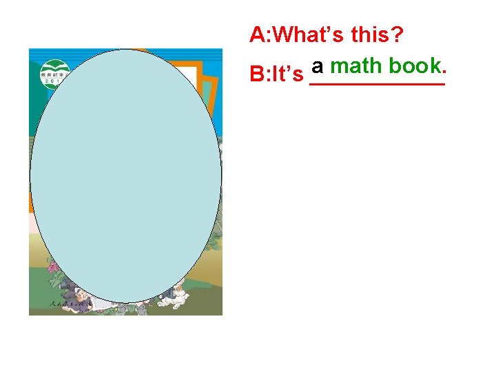 A: What’s this? a math book. B: It’s ______ 