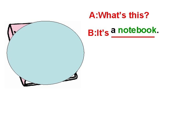 A: What’s this? notebook. B: It’s a_____ 