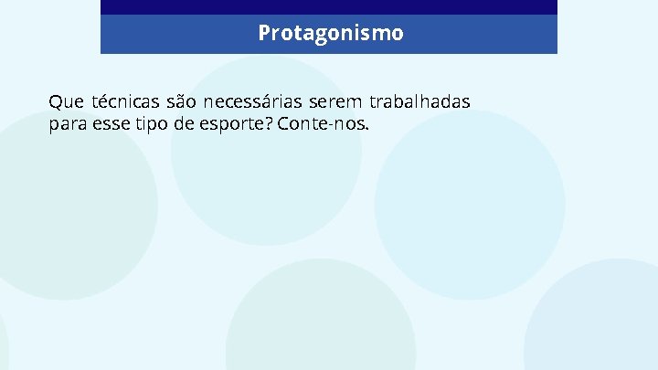 Protagonismo Que técnicas são necessárias serem trabalhadas para esse tipo de esporte? Conte-nos. 