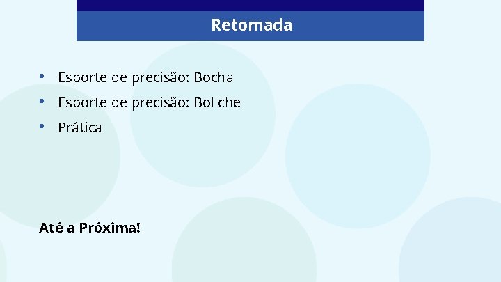 Retomada • • • Esporte de precisão: Bocha Esporte de precisão: Boliche Prática Até