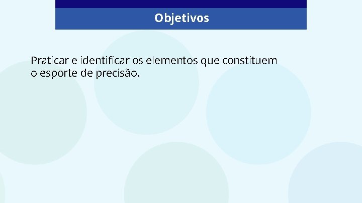 Objetivos Praticar e identificar os elementos que constituem o esporte de precisão. 