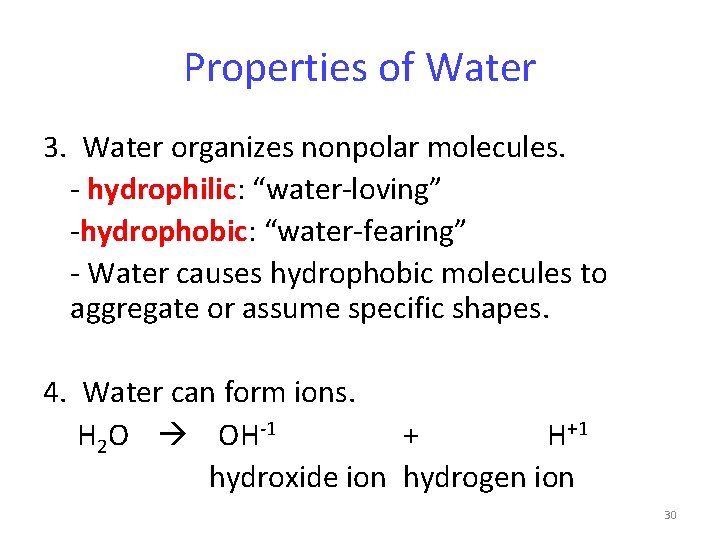 Properties of Water 3. Water organizes nonpolar molecules. - hydrophilic: “water-loving” -hydrophobic: “water-fearing” -