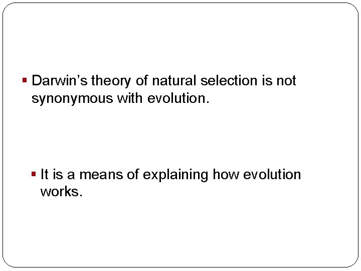 Evolution § Darwin’s theory of natural selection is not synonymous with evolution. § It