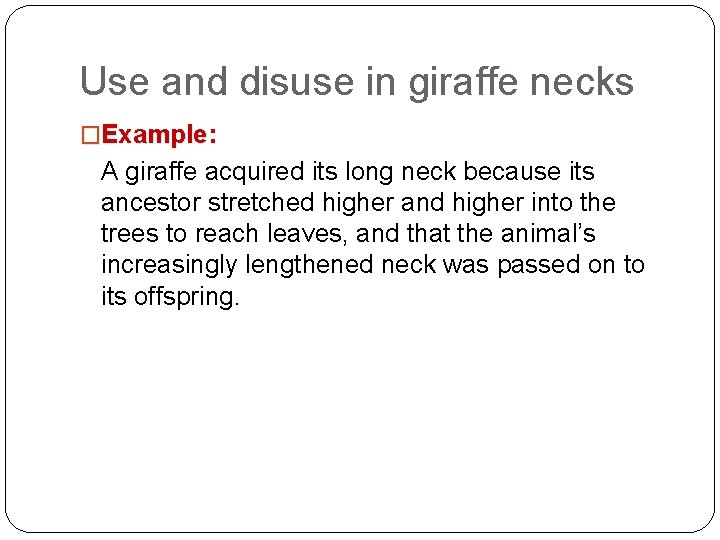 Use and disuse in giraffe necks �Example: A giraffe acquired its long neck because
