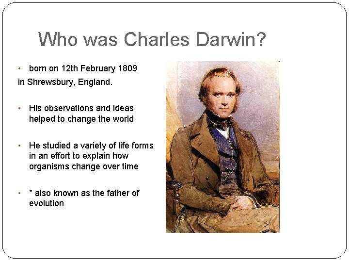 Who was Charles Darwin? • born on 12 th February 1809 in Shrewsbury, England.